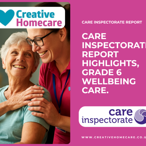 CREATIVE HOMECARE CARE INSPECTORATE REPORT HIGHLIGHTS GRADE 6 WELLBEING CARE